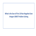 What is the Sum of First 10 Non Negative Even Integers GMAT Problem Solving
